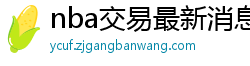 nba交易最新消息汇总